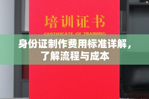 江阳身份证制作费用标准详解，了解流程与成本